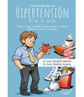Controlando mi hipertensión día a día. Todo lo que necesito saber sobre la tensión arterial y cómo c
